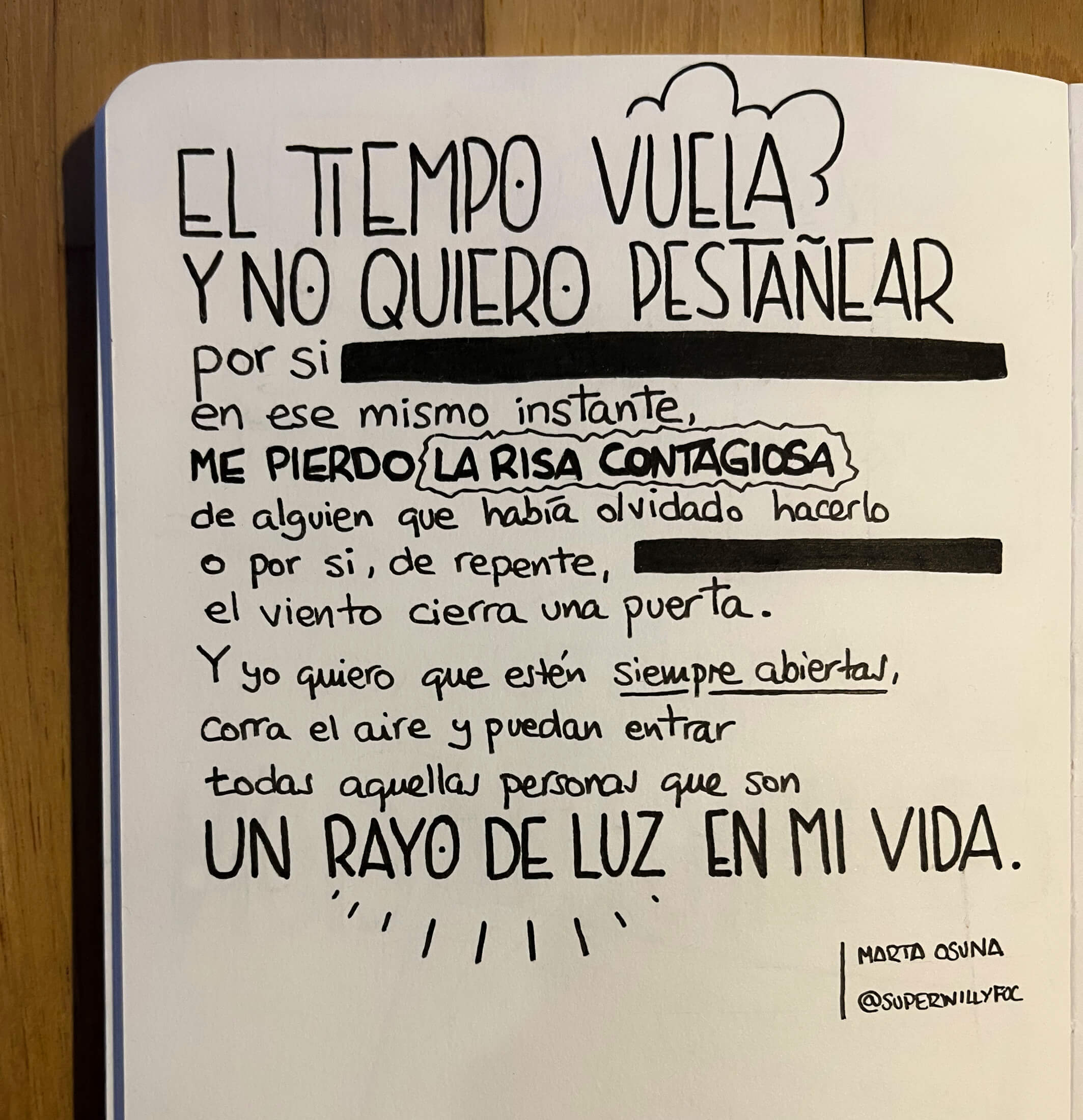 Foto de la cita manuscrita en el cuaderno. Foto de cita escrita manuscrita con la frase de Marta Osuna: "El tiempo vuela y no quiero pestañear por si, en ese mismo instante, me pierdo la risa contagiosa de alguien que había olvidado hacerlo o por si, de repente, el viento cierra una puerta. Y yo quiero que estén siempre abiertas, corra el aire y puedan entrar todas aquellas personas que son un rayo de luz en mi vida."